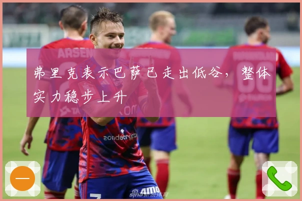 弗里克表示巴萨已走出低谷，整体实力稳步上升